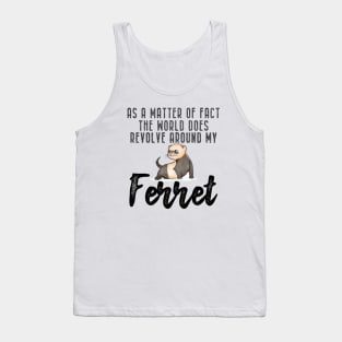 Ferret - As a matter of fact the world does revolve around my Ferret Tank Top